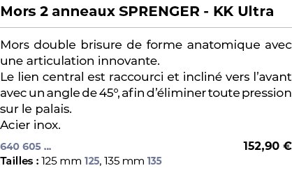 ﻿Mors 2 anneaux SPRENGER KK Ultra﻿ ￼ ﻿Mors double brisure de forme anatomique avec une articulation innovante. Le lie...