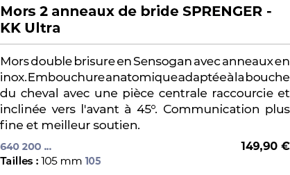 ﻿Mors 2 anneaux de bride SPRENGER KK Ultra﻿ ￼ ﻿Mors double brisure en Sensogan avec anneaux en inox. Embouchure anato...