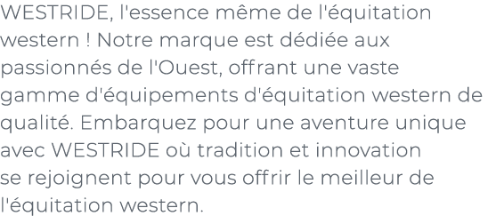 ﻿WESTRIDE, l'essence m me de l' quitation western ! Notre marque est d di e aux passionn s de l'Ouest, offrant une va...