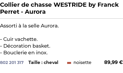 ﻿Collier de chasse WESTRIDE by Franck Perret Aurora﻿ ￼ ﻿Assorti  la selle Aurora. Cuir vachette. D coration basket. ...