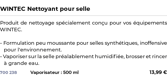  ﻿WINTEC Nettoyant pour selle﻿ ￼ ﻿Produit de nettoyage sp cialement con u pour vos quipements WINTEC. Formulation pe...