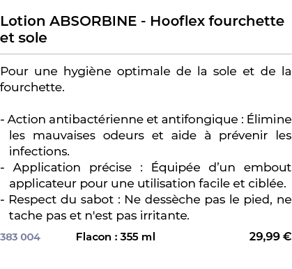  ﻿Lotion ABSORBINE Hooflex fourchette et sole﻿ ￼ ﻿Pour une hygi ne optimale de la sole et de la fourchette. Action an...