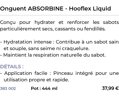  ﻿Onguent ABSORBINE Hooflex Liquid﻿ ￼ ﻿Con u pour hydrater et renforcer les sabots particuli rement secs, cassants ou...