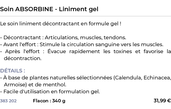  ﻿Soin ABSORBINE Liniment gel﻿ ￼ ﻿Le soin liniment d contractant en formule gel ! D contractant : Articulations, musc...