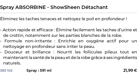  ﻿Spray ABSORBINE ShowSheen D tachant﻿ ￼ ﻿ liminez les taches tenaces et nettoyez le poil en profondeur ! Action rapi...