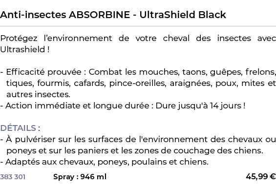  ﻿Anti insectes ABSORBINE UltraShield Black﻿ ￼ ﻿Prot gez l’environnement de votre cheval des insectes avec Ultrashiel...