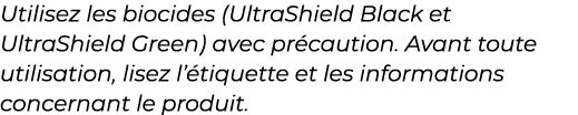 ﻿Utilisez les biocides (UltraShield Black et UltraShield Green) avec pr caution. Avant toute utilisation, lisez l’ ti...