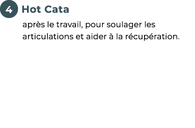 ￼ Hot Cata ﻿apr s le travail, pour soulager les articulations et aider  la r cup ration.﻿