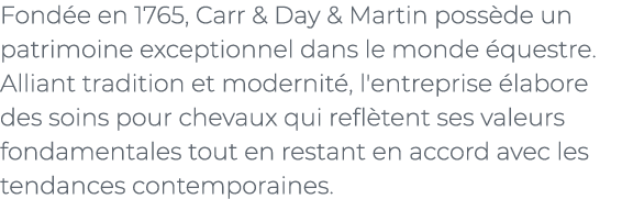 ﻿Fond e en 1765, Carr & Day & Martin poss de un patrimoine exceptionnel dans le monde questre. Alliant tradition et ...