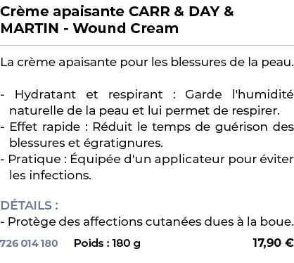 ﻿Cr me apaisante CARR & DAY & MARTIN Wound Cream﻿ ￼ ﻿La cr me apaisante pour les blessures de la peau. Hydratant et r...