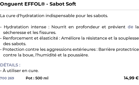 ﻿Onguent EFFOL® Sabot Soft﻿ ￼ ﻿La cure d'hydratation indispensable pour les sabots. Hydratation intense : Nourrit en ...