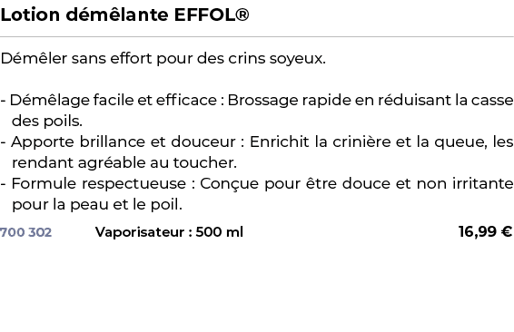 ﻿Lotion d m lante EFFOL®﻿ ￼ ﻿D m ler sans effort pour des crins soyeux. D m lage facile et efficace : Brossage rapide...