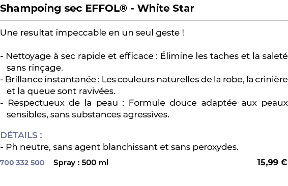 ﻿Shampoing sec EFFOL® White Star﻿ ￼ ﻿Une resultat impeccable en un seul geste ! Nettoyage  sec rapide et efficace : ...