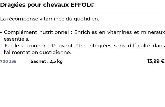 ﻿Drag es pour chevaux EFFOL®﻿ ￼ ﻿La r compense vitamin e du quotidien. Compl ment nutritionnel : Enrichies en vitamin...