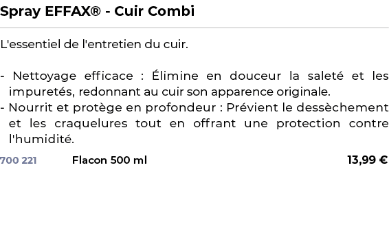 ﻿Spray EFFAX® Cuir Combi﻿ ￼ ﻿L'essentiel de l'entretien du cuir. Nettoyage efficace : limine en douceur la salet  et...