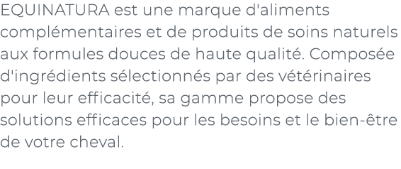 ﻿EQUINATURA est une marque d'aliments compl mentaires et de produits de soins naturels aux formules douces de haute q...