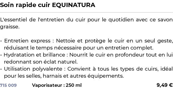 ﻿Soin rapide cuir EQUINATURA﻿ ￼ ﻿L'essentiel de l'entretien du cuir pour le quotidien avec ce savon graisse. Entretie...