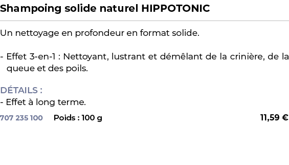 ﻿Shampoing solide naturel HIPPOTONIC﻿ ￼ ﻿Un nettoyage en profondeur en format solide. Effet 3 en 1 : Nettoyant, lustr...