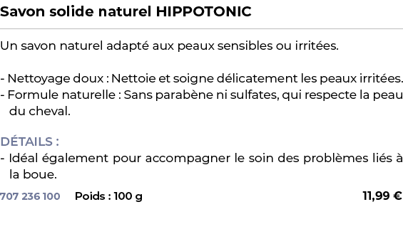 ﻿Savon solide naturel HIPPOTONIC﻿ ￼ ﻿Un savon naturel adapt aux peaux sensibles ou irrit es. Nettoyage doux : Nettoi...