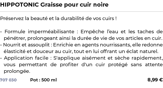 ﻿HIPPOTONIC Graisse pour cuir noire﻿ ￼ ﻿Pr servez la beaut et la durabilit  de vos cuirs ! Formule imperm abilisante...