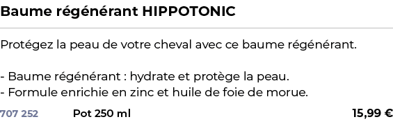 ﻿Baume r g n rant HIPPOTONIC﻿ ￼ ﻿Prot gez la peau de votre cheval avec ce baume r g n rant. Baume r g n rant : hydrat...