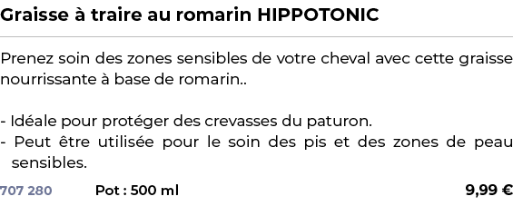 ﻿Graisse  traire au romarin HIPPOTONIC﻿ ￼ ﻿Prenez soin des zones sensibles de votre cheval avec cette graisse nourri...