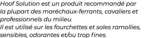 ﻿Hoof Solution est un produit recommand par la plupart des mar chaux ferrants, cavaliers et professionnels du milieu...