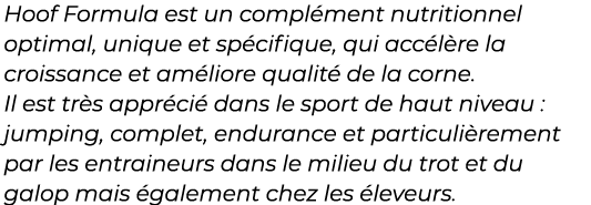 ﻿Hoof Formula est un compl ment nutritionnel optimal, unique et sp cifique, qui acc l re la croissance et am liore qu...