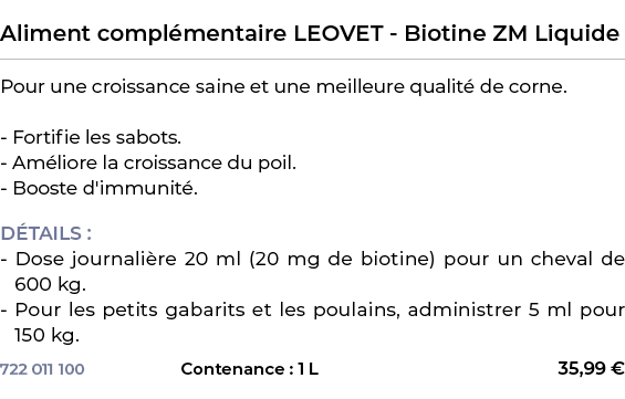  ﻿Aliment compl mentaire LEOVET Biotine ZM Liquide﻿ ￼ ﻿Pour une croissance saine et une meilleure qualit de corne. F...