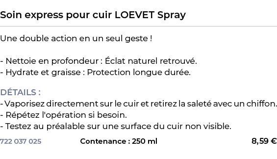  ﻿Soin express pour cuir LOEVET Spray﻿ ￼ ﻿Une double action en un seul geste ! Nettoie en profondeur : clat naturel ...