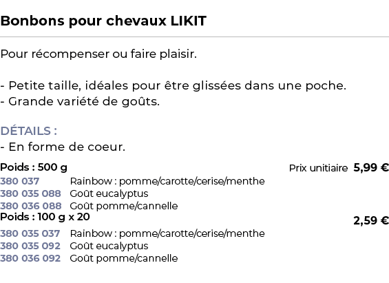  ﻿Bonbons pour chevaux LIKIT﻿ ￼ ﻿Pour r compenser ou faire plaisir. Petite taille, id ales pour tre gliss es dans un...