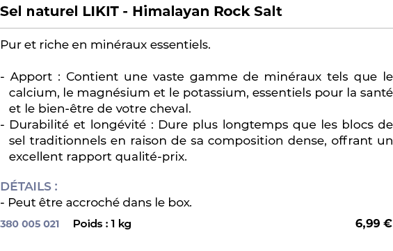 ﻿Sel naturel LIKIT Himalayan Rock Salt﻿ ￼ ﻿Pur et riche en min raux essentiels. Apport : Contient une vaste gamme de ...