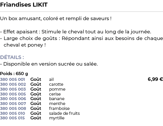 ﻿Friandises LIKIT﻿ ￼ ﻿Un box amusant, color et rempli de saveurs ! Effet apaisant : Stimule le cheval tout au long d...