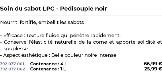  ﻿Soin du sabot LPC Pedisouple noir﻿ ￼ ﻿Nourrit, fortifie, embellit les sabots Efficace : Texture fluide qui p n tre ...