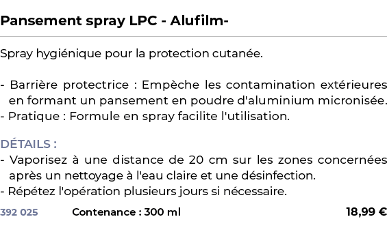  ﻿Pansement spray LPC Alufilm ﻿ ￼ ﻿Spray hygi nique pour la protection cutan e. Barri re protectrice : Emp che les co...