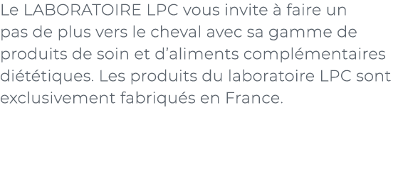 ﻿Le LABORATOIRE LPC vous invite  faire un pas de plus vers le cheval avec sa gamme de produits de soin et d’aliments...