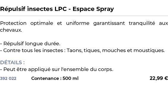  ﻿R pulsif insectes LPC Espace Spray﻿ ￼ ﻿Protection optimale et uniforme garantissant tranquilit aux chevaux. R puls...