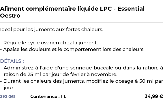  ﻿Aliment compl mentaire liquide LPC Essential Oestro﻿ ￼ ﻿Id al pour les juments aux fortes chaleurs. R gule le cycle...