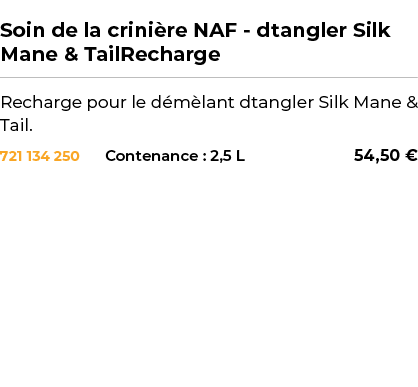  ﻿Soin de la crini re NAF dtangler Silk Mane & TailRecharge﻿ ￼ ﻿Recharge pour le d m lant dtangler Silk Mane & Tail.﻿ 