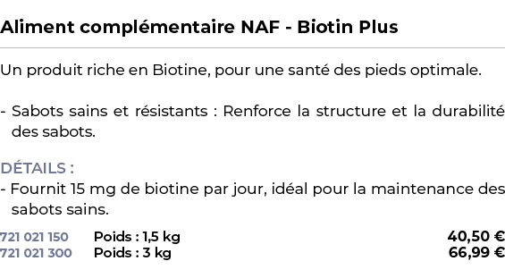  ﻿Aliment compl mentaire NAF Biotin Plus﻿ ￼ ﻿Un produit riche en Biotine, pour une sant des pieds optimale. Sabots s...