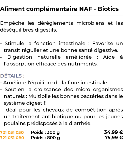  ﻿Aliment compl mentaire NAF Biotics﻿ ￼ ﻿Emp che les d r glements microbiens et les d s quilibres digestifs. Stimule ...