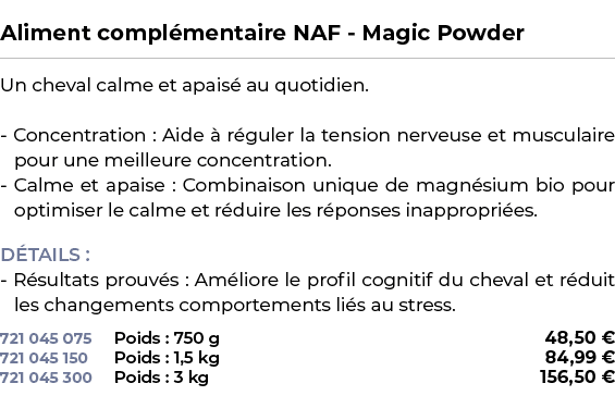  ﻿Aliment compl mentaire NAF Magic Powder﻿ ￼ ﻿Un cheval calme et apais au quotidien. Concentration : Aide   r guler ...