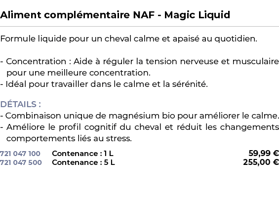  ﻿Aliment compl mentaire NAF Magic Liquid﻿ ￼ ﻿Formule liquide pour un cheval calme et apais au quotidien. Concentrat...