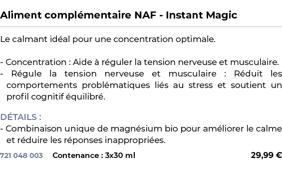  ﻿Aliment compl mentaire NAF Instant Magic﻿ ￼ ﻿Le calmant id al pour une concentration optimale. Concentration : Aide...