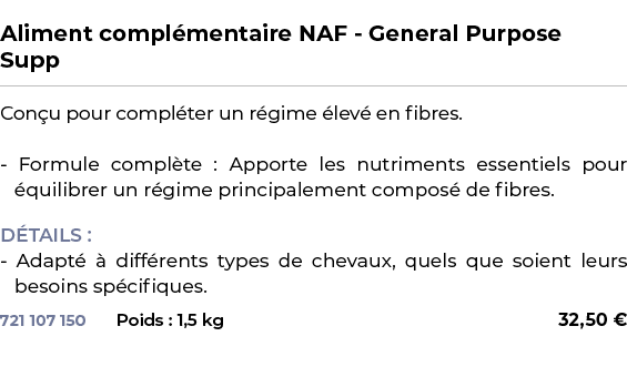  ﻿Aliment compl mentaire NAF General Purpose Supp﻿ ￼ ﻿Con u pour compl ter un r gime lev  en fibres. Formule compl t...