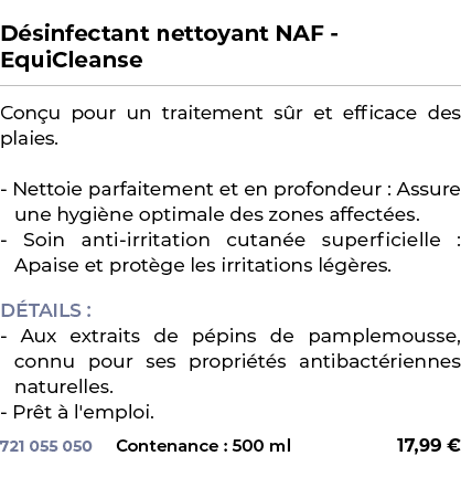  ﻿D sinfectant nettoyant NAF EquiCleanse﻿ ￼ ﻿Con u pour un traitement s r et efficace des plaies. Nettoie parfaitemen...