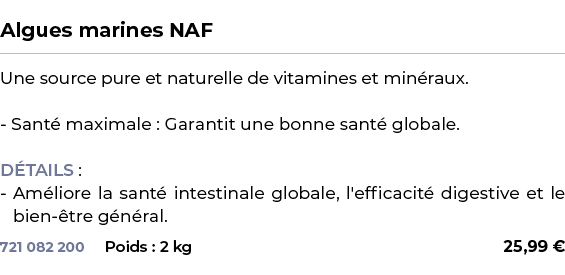  ﻿Algues marines NAF﻿ ￼ ﻿Une source pure et naturelle de vitamines et min raux. Sant maximale : Garantit une bonne s...