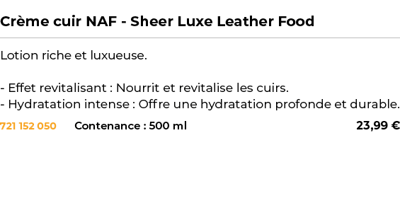  ﻿Cr me cuir NAF Sheer Luxe Leather Food﻿ ￼ ﻿Lotion riche et luxueuse. Effet revitalisant : Nourrit et revitalise les...