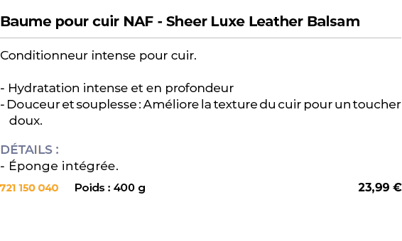  ﻿Baume pour cuir NAF Sheer Luxe Leather Balsam﻿ ￼ ﻿Conditionneur intense pour cuir. Hydratation intense et en profon...