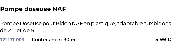  ﻿Pompe doseuse NAF﻿ ￼ ﻿Pompe Doseuse pour Bidon NAF en plastique, adaptable aux bidons de 2 L et de 5 L.﻿ 